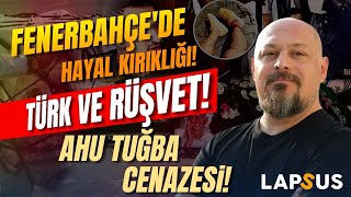 Fenerbahçede Hayal Kırıklığı Türk ve Rüşvet Ahu Tuğba Cenazesi  Tuna Tüner [upl. by Lemmueu]