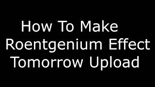 REUPLOAD How to Make Roentgenium Effect Tomorrow Upload [upl. by Goldy]