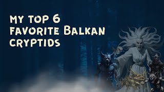 Balkan CryptidsMy Top 6 [upl. by Notneuq]