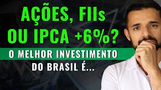 AÇÕES FIIs ou IPCA  6 AO ANO QUAL O MELHOR INVESTIMENTO DO BRASIL HOJE [upl. by Ellinnet]