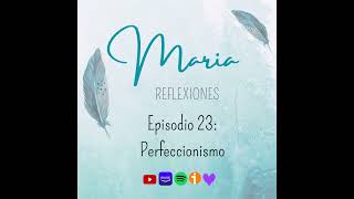 PERFECCIONISMO  T2 EPISODIO 23  Podcast quotReflexiones con Mariaquot [upl. by Hornstein]