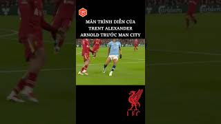 MÀN TRÌNH DIỄN CỦA TRENT ALEXANDER ARNOLD TRƯỚC MAN CITY shorts bongda football liverpool [upl. by Nealson]