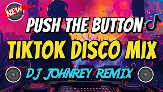 PUSH THE BUTTON TIKTOK DISCO MIX 2024  DJ JOHNREY DISCO REMIX [upl. by Adhamh]