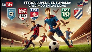 La Evolución del Fútbol Juvenil en Panamá Ligas Equipos y el Impacto en los Jóvenes [upl. by Sharai]