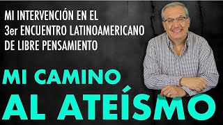 F E 241 CAMINO AL ATEÍSMOMI INTERVENCIÓN EN EL 3ER ENCUENTRO LATINOAMERICANO DE LIBRE PENSAMIENTO [upl. by Yllut]