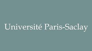 How to Pronounce Université ParisSaclay ParisSaclay University Correctly in French [upl. by Lolande872]