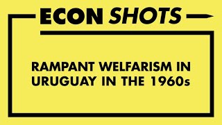 Econ Shots 11 Rampant Welfarism in Uruguay in the 1960s [upl. by Meras]