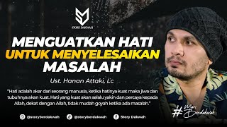 Menguatkan Hati Untuk Menyelesaikan Masalah  Ust Hanan Attaki Lc [upl. by Aalst]