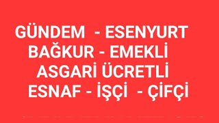 GÜNDEM  ESENYURT  BAĞKUR  EMEKLİ ASGARİ ÜCRETLİ  ESNAF İŞÇİ ÇİFÇİ [upl. by Eniamerej]