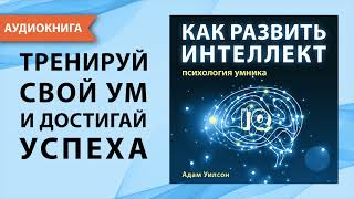 Как развить интеллект Психология умника Адам Уилсон Аудиокнига [upl. by Savart]