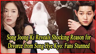 Song Joong Ki Reveals Shocking Reason for Divorce from Song Hye Kyo Fans Stunned [upl. by Akemahs88]