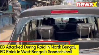 ED Attacked During Raid In North Bengal  ED Raids in West Bengals Sandeshkhali  NewsX [upl. by Yunfei]