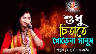 শুধু চিতাতে পড়েনা মানুষ II জলে না আগুনে II Shudhu Chitate Pore Na II Mousumi Sardar Baul II [upl. by Follmer]