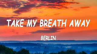 Berlin  Take My Breath Away Lyrics [upl. by Imojean]