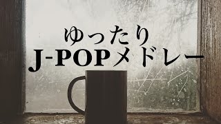 ゆったりJPOPメドレーBGM  ピアノampギター インストゥルメンタルBGM  癒しBGM [upl. by Liahkim]