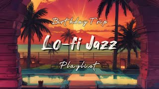 Playlist Lofi chill jazz music  Birthday Trip  meet somebody [upl. by Lunn]