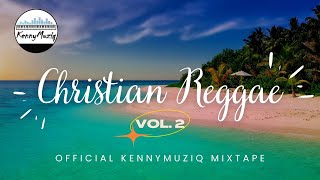 Christian Reggae  Vol 2 – Songs for Worship Prayer and Meditation  Mixtape 2022  KennyMuziq [upl. by Dorella]