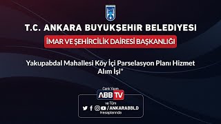 İMAR ŞEHİRCİLİK DAİRESİ BAŞKANLIĞI Yakupabdal Mah Köyiçi Parselasyon Planı Hizmet Alım İşi1Oturum [upl. by Annwahs]