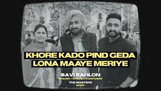 Khore Kado Pind Geda Lona Maaye Meriye  New Punjabi Song 2024  Savi Khalon New Punjabi Song [upl. by Cointon]