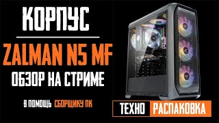 🔥Обзор корпуса Zalman N5 MF ✔️Недорогой ✔️Красивый ✔️Продуваемый Распаковка на стриме [upl. by Nanyt]