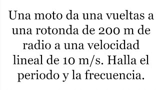 HALLAR PERIODO Y FRECUENCIA DE UNA MOTO QUE DA VUELTAS A UNA ROTONDA Movimiento Circular [upl. by Kamaria]