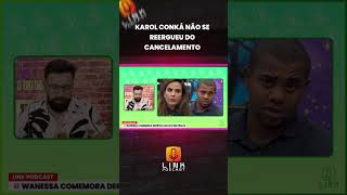 KAROL CONKÁ NÃO SE REERGUEU DO CANCELAMENTO  LINK PODCAST [upl. by Nerland]