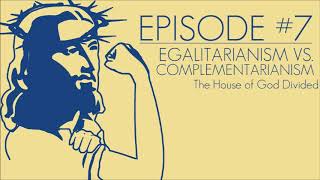 Episode 7 Egalitarianism vs Complementarianism [upl. by Anire]