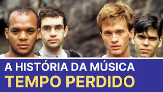 A incrível história da música Tempo Perdido do Legião Urbana [upl. by Larok510]