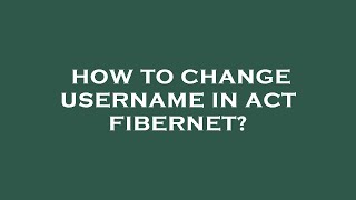 How to change username in act fibernet [upl. by Okramed503]