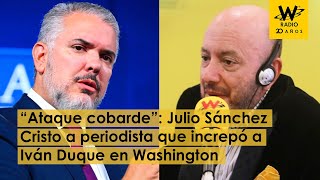 “Ataque cobarde” Julio Sánchez Cristo a periodista que increpó a Iván Duque en Washington [upl. by Pius]