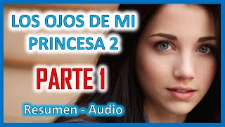 RESUMEN DE LOS OJOS DE MI PRINCESA 2 📚 PARTE 1📕 [upl. by Pallaton]