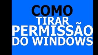 Como tirar permissão do Windows 7 8 10 [upl. by Abert]