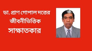 Prof Dr Pran Gopal Dattas biographical interviewডা প্রাণ গোপাল দত্তের জীবনীভিত্তিক সাক্ষাতকার। [upl. by Carmela]