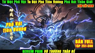 Từ Một Phế Vật Ta Đột Phá Tiên Vương Phá Nát Thần Giới  Review Phim Vô Thượng Thần Đế Tập 251308 [upl. by Narmak]