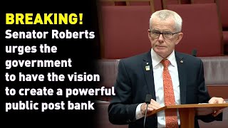 Breaking Sen Roberts urges the government to have the vision to create a powerful public post bank [upl. by Hurleigh]