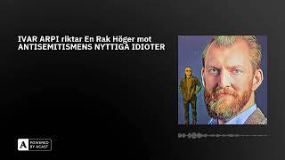 IVAR ARPI riktar En Rak Höger mot ANTISEMITISMENS NYTTIGA IDIOTER [upl. by Xino610]