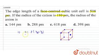 The edge length of a facecentred cubic unit cell is 508 pm If the radius of the cation is [upl. by Amando750]