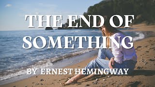 The End of Something by Ernest Hemingway Short Story Classic English Audiobook with Text on Screen [upl. by Osmund]