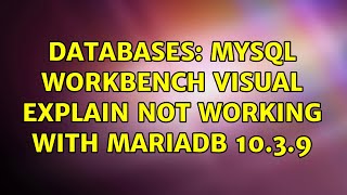 Databases MySQL Workbench Visual Explain not working with MariaDB 1039 [upl. by Humble925]