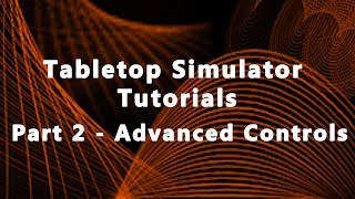 Tabletop Simulator Tutorials Part 2  Advanced Controls 2017 [upl. by Linis]