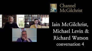 Iain McGilchrist Michael Levin and Richard Watson conversation 4 [upl. by Gnouhc]