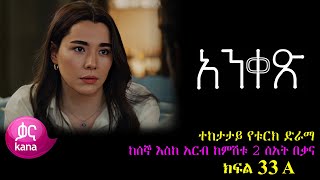 ክፍል ሰላሳ ሶስት  Anqets part 33  አንቀፅ ክፍል 33 kana tv ankets አንቀጽ 33 [upl. by Lord]