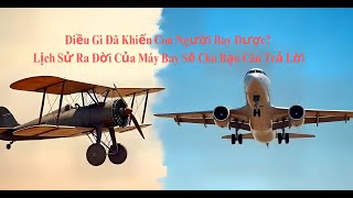 Điều Gì Đã Khiến Con Người Bay Được Lịch Sử Ra Đời Của Máy Bay Sẽ Cho Bạn Câu Trả Lời [upl. by Calderon492]