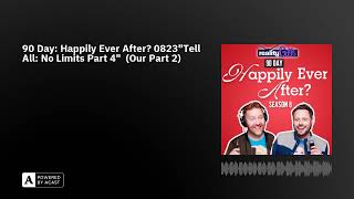 90 Day Happily Ever After 0823quotTell All No Limits Part 4quot Our Part 2 [upl. by Aeet955]