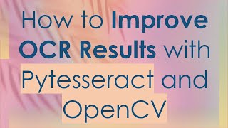 How to Improve OCR Results with Pytesseract and OpenCV [upl. by Nevla]