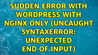 Sudden error with wordpress with nginx only Uncaught SyntaxError Unexpected end of input [upl. by Crabb]