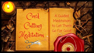 Cord Cutting Guided Meditation LET THEM GO FOR GOOD [upl. by Arracot116]