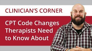 CPT Code Changes for Therapists [upl. by Swope]