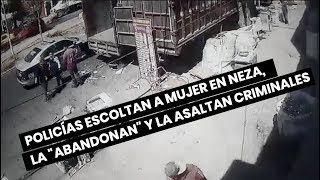 Policías escoltan a mujer en Neza la quotabandonanquot y la asaltan criminales [upl. by Seuqramed924]