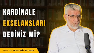 Kardinale Ekselansları Dediniz mi  Prof Dr Abdulaziz Bayındır [upl. by Wiersma]